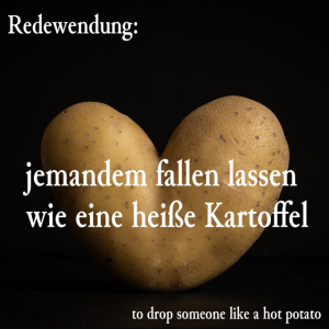 wie eine heisse Kartoffel (to drop someone like a hot potato)